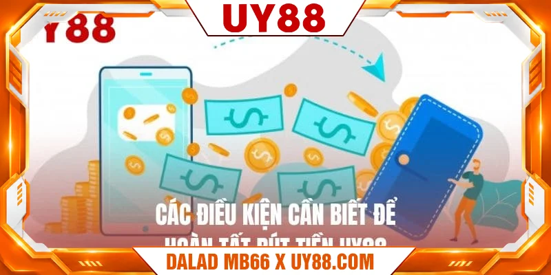Các điều kiện cần biết để hoàn tất rút tiền UY88