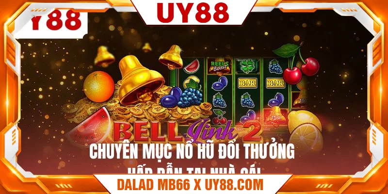 Chuyên mục nổ hũ đổi thưởng hấp dẫn tại nhà cái