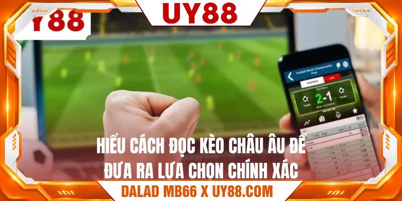 Hiểu cách đọc kèo châu âu để đưa ra lựa chọn chính xác
