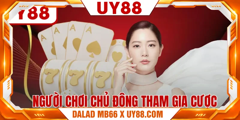 Người chơi chủ động tham gia cược
