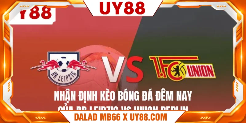 Nhận định kèo bóng đá đêm nay của RB Leipzig vs Union Berlin Nhận định kèo bóng đá đêm nay của RB Leipzig vs Union Berlin