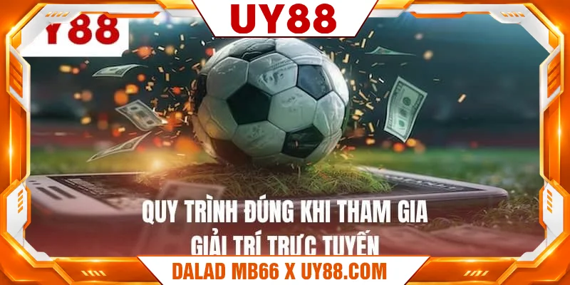 Quy trình đúng khi tham gia giải trí trực tuyến