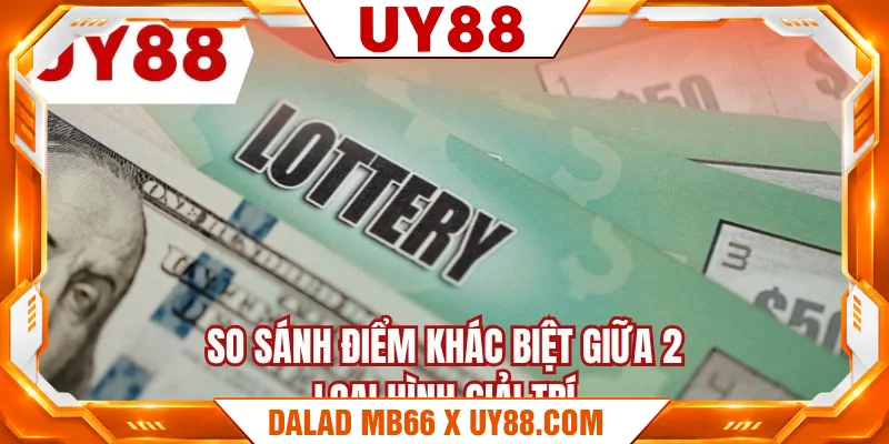 So sánh điểm khác biệt giữa 2 loại hình giải trí