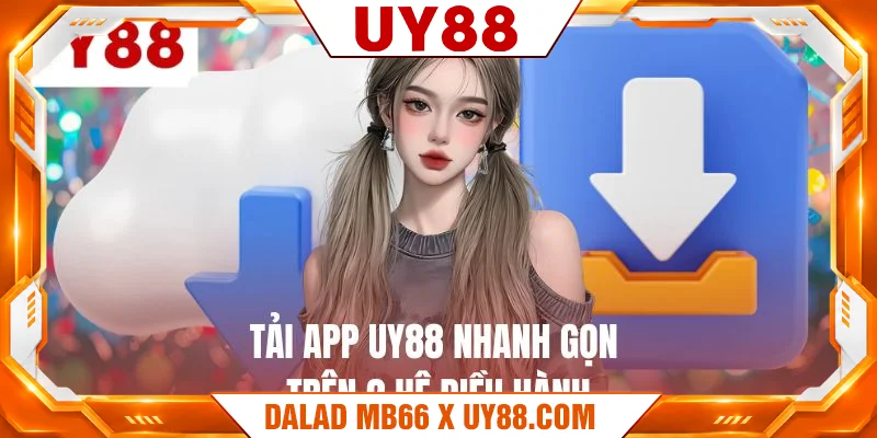 Tải app UY88 nhanh gọn trên 2 hệ điều hành Tải app UY88 nhanh gọn trên 2 hệ điều hành