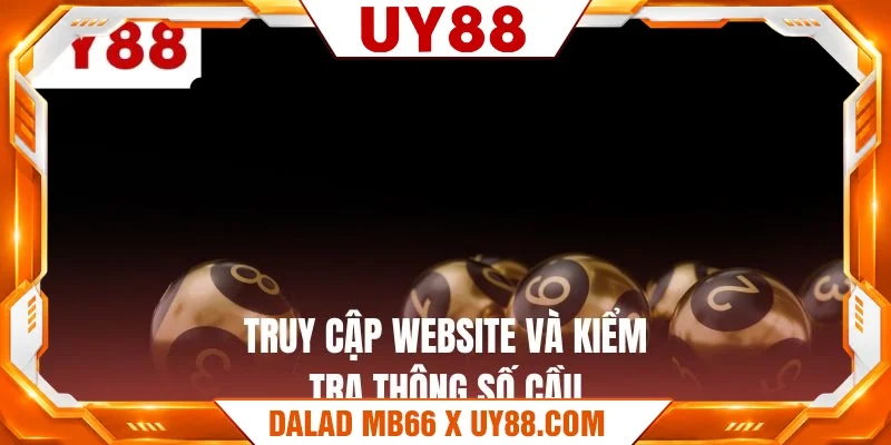 Truy cập website và kiểm tra thông số cầu