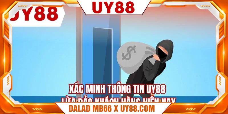 Xác minh thông tin UY88 lừa đảo khách hàng hiện nay