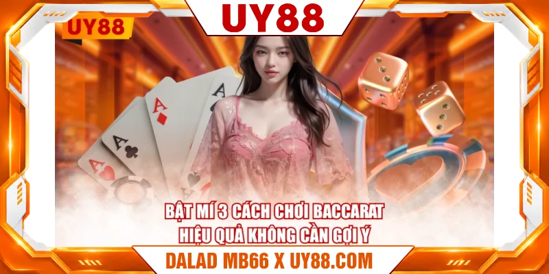 Bật mí 3 cách chơi Baccarat hiệu quả không cần gợi ý