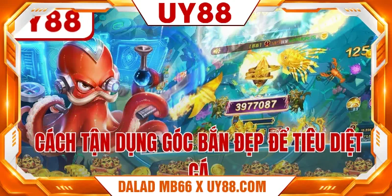 Cách tận dụng góc bắn đẹp để tiêu diệt cá