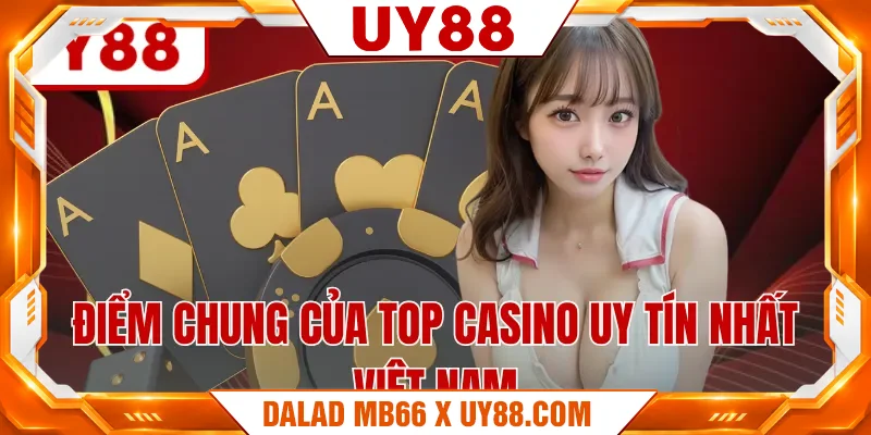 Điểm chung của top casino uy tín nhất Việt Nam