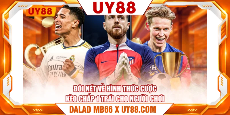 Đôi nét về hình thức cược kèo chấp 1 trái cho người chơi