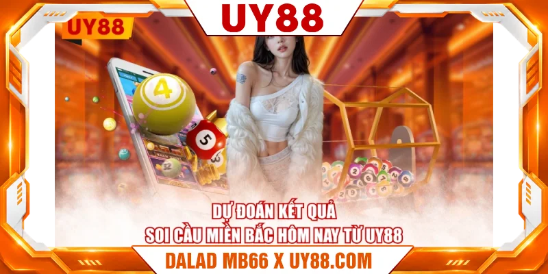 Dự đoán kết quả soi cầu miền bắc hôm nay từ UY88