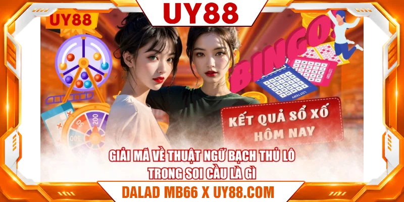 Giải mã về thuật ngữ bạch thủ lô trong soi cầu là gì