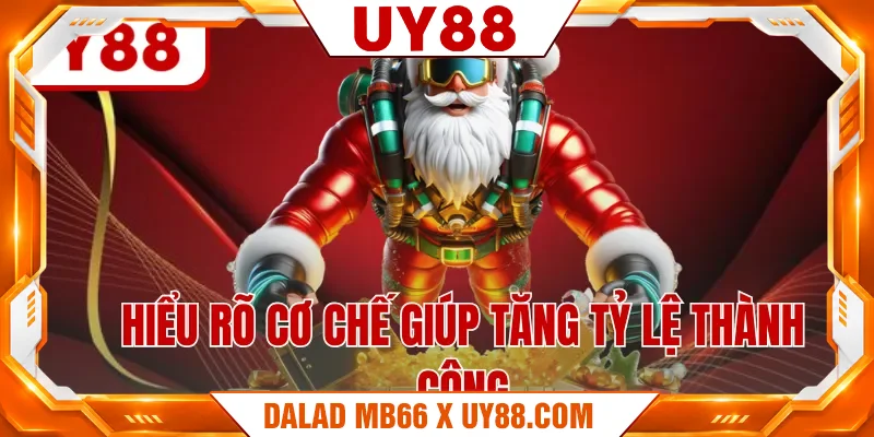Hiểu rõ cơ chế giúp tăng tỷ lệ thành công