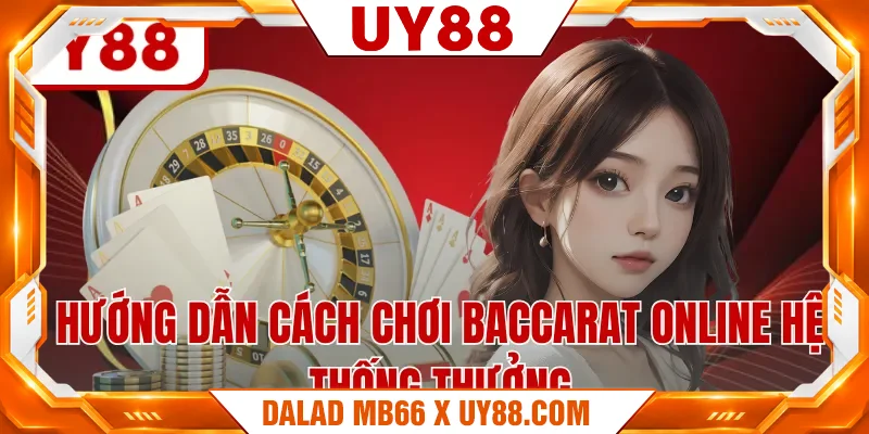 Hướng dẫn cách chơi baccarat online hệ thống thưởng