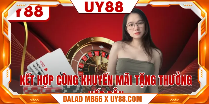 Kết hợp cùng khuyến mãi tặng thưởng hấp dẫn Kết hợp cùng khuyến mãi tặng thưởng hấp dẫn