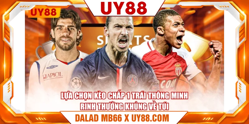Lựa chọn kèo chấp 1 trái thông minh rinh thưởng khủng về túi