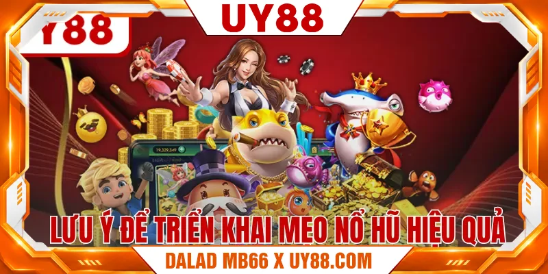 Lưu ý để triển khai mẹo nổ hũ hiệu quả Lưu ý để triển khai mẹo nổ hũ hiệu quả