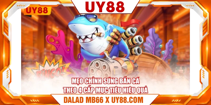 Mẹo chỉnh súng bắn cá theo 4 cấp mục tiêu hiệu quả