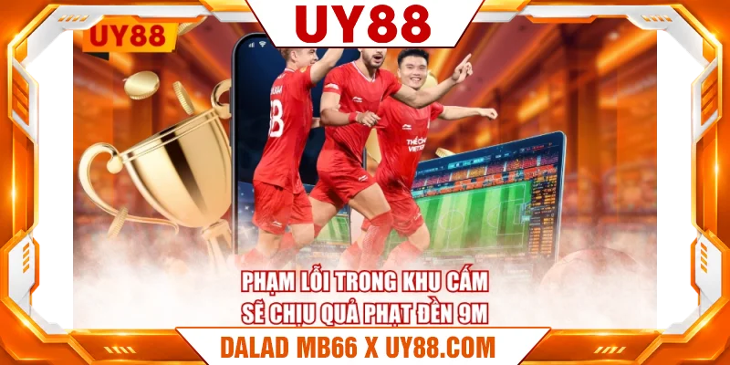Phạm lỗi trong khu cấm sẽ chịu quả phạt đền 9m Phạm lỗi trong khu cấm sẽ chịu quả phạt đền 9m