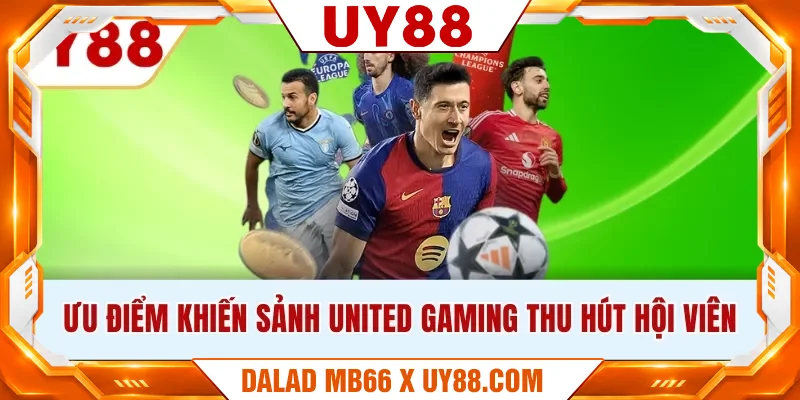 Ưu điểm khiến sảnh United Gaming thu hút hội viên